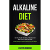 Alkaline Diet: Get the Health Benefits of Alkaline Diet Meal Plan to Heal the Body (Healthy Eating For Optimal Health, Lose Weight) - Paperback