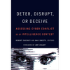 Deter, Disrupt, or Deceive: Assessing Cyber Conflict as an Intelligence Contest - Hardcover