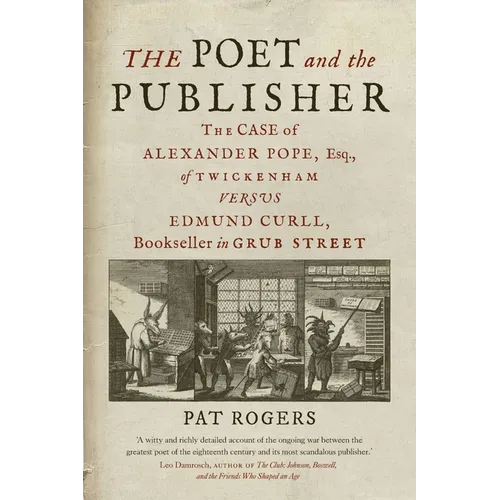 The Poet and the Publisher: The Case of Alexander Pope, Esq., of Twickenham Versus Edmund Curll, Bookseller in Grub Street - Hardcover