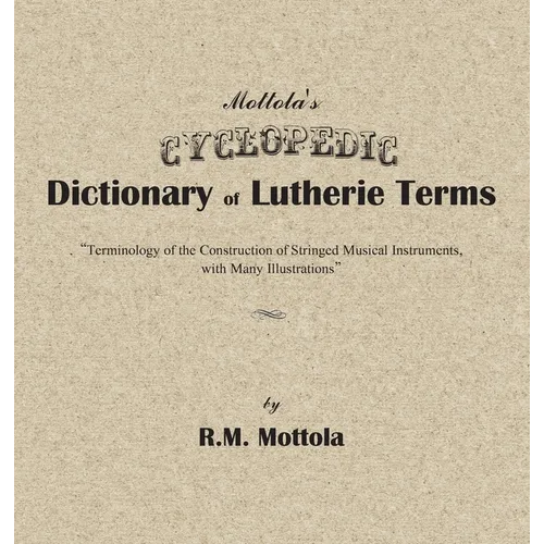 Mottola's Cyclopedic Dictionary of Lutherie Terms: Terminology of the Construction of Stringed Musical Instruments, with Many Illustrations - Hardcover