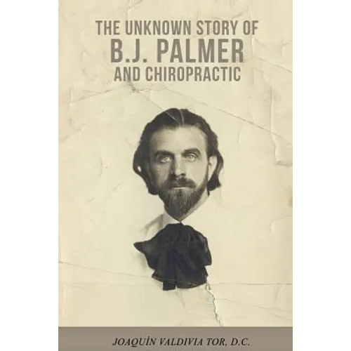 The Unknown Story of B.J. Palmer and Chiropractic - Paperback