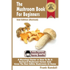 The Mushroom Book For Beginners: 2nd Edition Revised: A Mycology Starter or How To Be A Backyard Mushroom Farmer And Grow The Best Edible Mushrooms At - Paperback