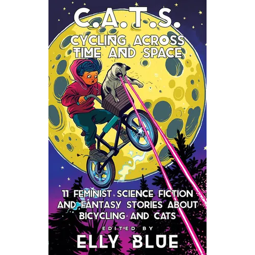 C.A.T.S.: Cycling Across Time and Space: 11 Feminist Science Fiction and Fantasy Stories about Bicycling and Cats - Paperback