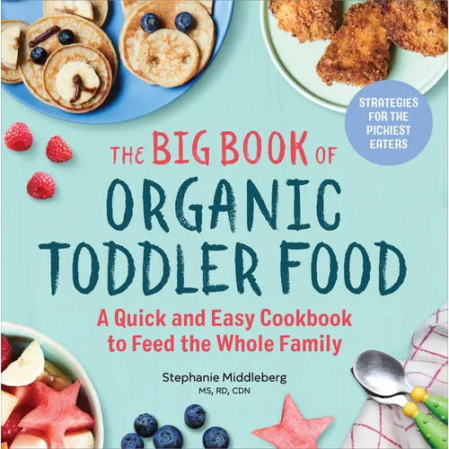 The Big Book of Organic Toddler Food: A Quick and Easy Cookbook to Feed the Whole Family - Paperback