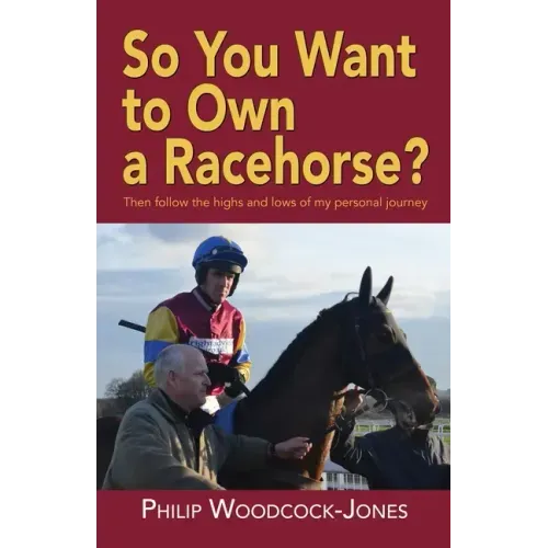So you want to own a racehorse?: Then follow the highs and lows of my personal journey - Paperback