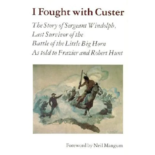 I Fought with Custer: The Story of Sergeant Windolph, Last Survivor of the Battle of the Little Big Horn - Paperback
