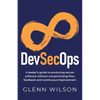 DevSecOps: A leader's guide to producing secure software without compromising flow, feedback and continuous improvement - Paperback