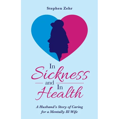 In Sickness and in Health: A Husband's Story of Caring for a Mentally Ill Wife - Paperback