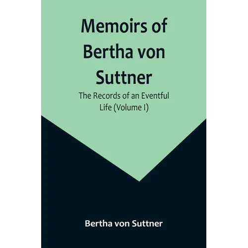 Memoirs of Bertha von Suttner: The Records of an Eventful Life (Volume I) - Paperback