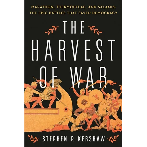 The Harvest of War: Marathon, Thermopylae, and Salamis: The Epic Battles That Saved Democracy - Hardcover