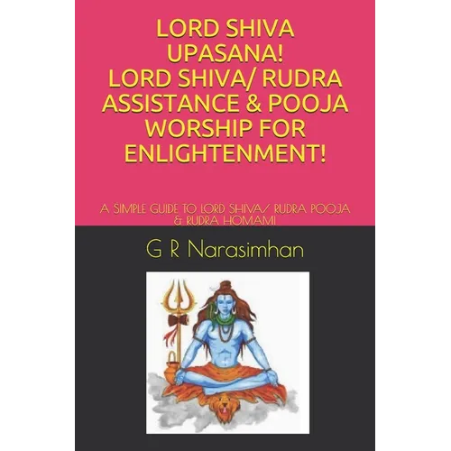 Lord Shiva Upasana! Lord Shiva/ Rudra Assistance & Pooja Worship for Enlightenment!: A Simple Guide to Lord Shiva/ Rudra Pooja & Rudra Homam! - Paperback