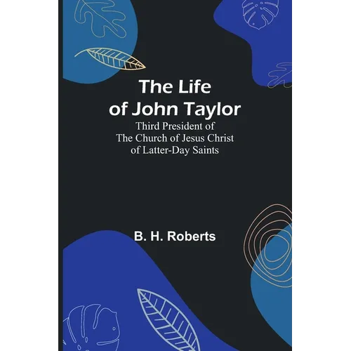 The Life of John Taylor: Third President of the Church of Jesus Christ of Latter-Day Saints - Paperback
