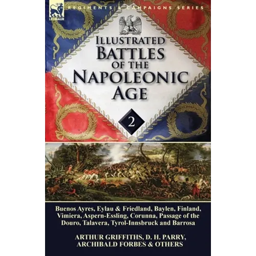 Illustrated Battles of the Napoleonic Age-Volume 2: Buenos Ayres, Eylau & Friedland, Baylen, Finland, Vimiera, Aspern-Essling, Corunna, Passage of the - Paperback