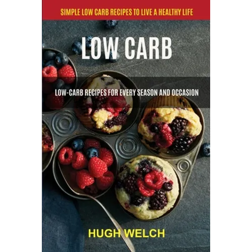 Low Carb: Low-Carb Recipes for Every Season and Occasion (Simple Low Carb Recipes to Live a Healthy Life) - Paperback