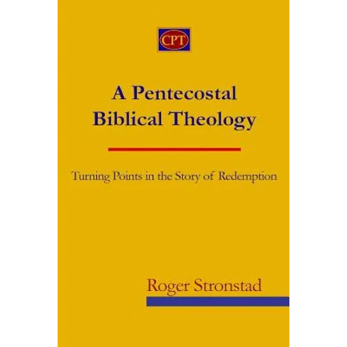 A Pentecostal Biblical Theology: Turning Points in the Story of Redemption - Paperback