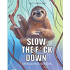 Slow the f*ck down Swearing sloths: Cursing Animals Coloring Book - Paperback