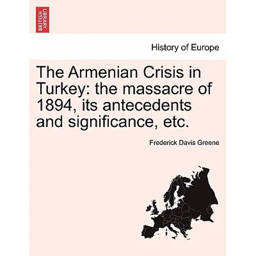 The Armenian Crisis in Turkey: The Massacre of 1894, Its Antecedents and Significance, Etc. - Paperback