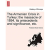 The Armenian Crisis in Turkey: The Massacre of 1894, Its Antecedents and Significance, Etc. - Paperback