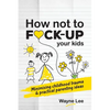 How not to fuck-up your kids: Minimising childhood trauma and practical parenting ideas - Paperback