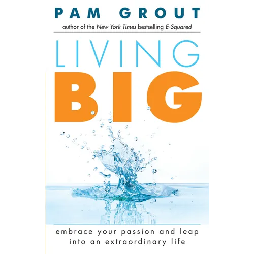 Living Big: Embrace Your Passion and Leap Into an Extraordinary Life (for Readers of the Course in Miracles Experiment and Thank & Grow Rich) - Paperback