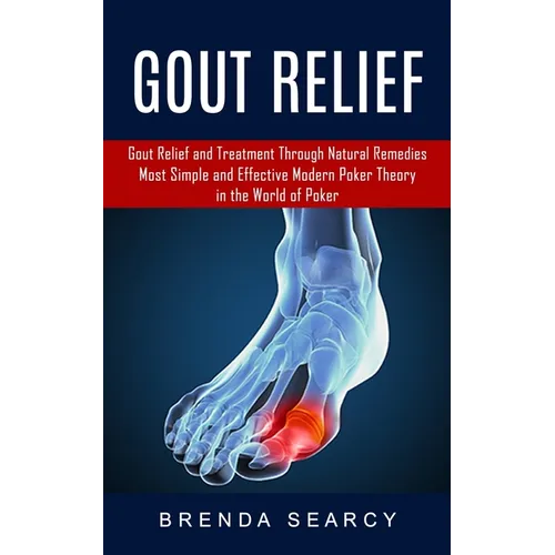 Gout Relief: Gout Relief and Treatment Through Natural Remedies (Your Quick Guide to Gout Treatment and Home Remedies) - Paperback