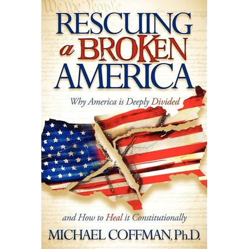 Rescuing a Broken America: Why America Is Deeply Divided and How to Heal It Constitutionally - Paperback