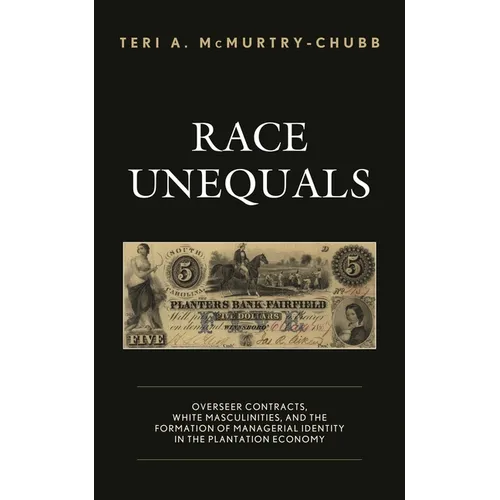 Race Unequals: Overseer Contracts, White Masculinities, and the Formation of Managerial Identity in the Plantation Economy - Hardcover