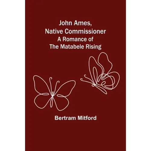 John Ames, Native Commissioner: A Romance of the Matabele Rising - Paperback