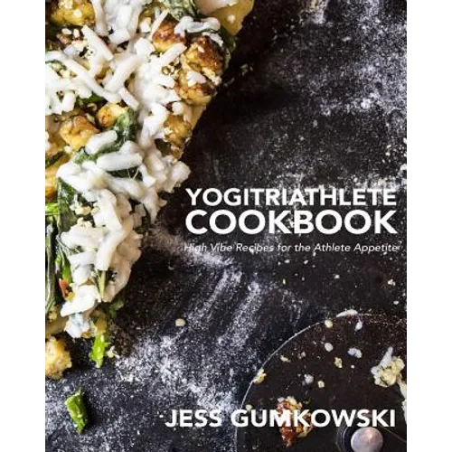 YogiTriathlete Cookbook: High Vibe Recipes for the Athlete Appetite - Paperback
