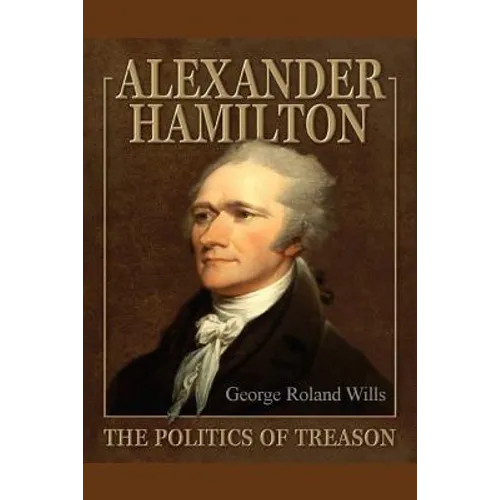 Alexander Hamilton - The Politics of Treason - Paperback