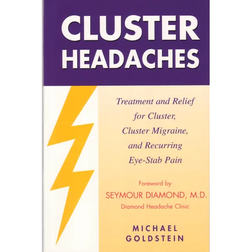 Cluster Headaches, Treatment and Relief: Treatment and Relief for Cluster, Cluster Migraine, and Recurring Eye-Stab Pain - Paperback