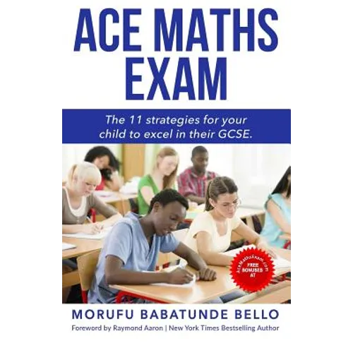 Ace Maths Exam: The 11 Strategies For Your Child To Excel In Their GCSE - Paperback