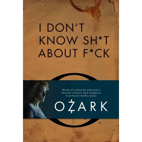 I Don't Know Sh*t about F*ck: The Official Ozark Guide to Life by Ruth Langmore (TV Gifts) - Hardcover
