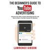 The Beginner's Guide to Youtube Advertising: Discover the Video Content Marketing Secrets and How to Start a YouTube Channel for Business - Paperback