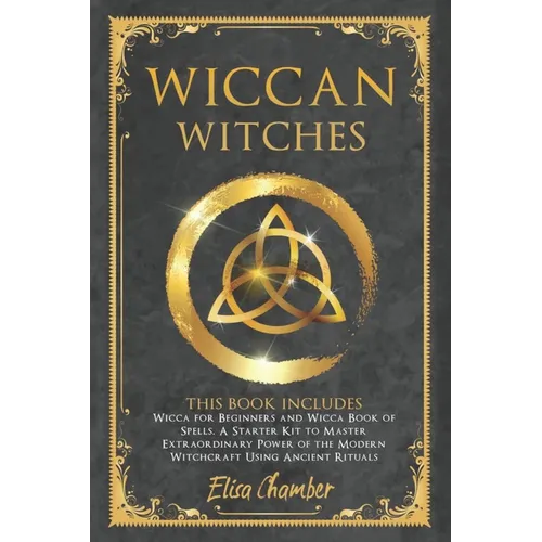 Wiccan Witches: This Book Includes Wicca for Beginners and Wicca Book of Spells. A Starter Kit to Master the Extraordinary Power of th - Paperback
