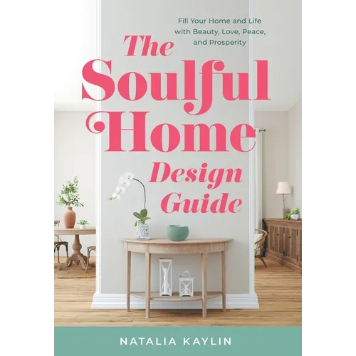 The Soulful Home Design Guide: Fill Your Home and Life with Beauty, Love, Peace, and Prosperity - Hardcover