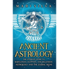 Ancient Astrology: The Ultimate Guide to Babylonian, Egyptian, and Hellenistic Astrology and the Zodiac Signs - Hardcover