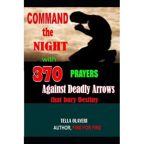 Command the Night with 370 Prayers against Deadly Arrows that bury Destiny - Paperback