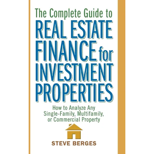 The Complete Guide to Real Estate Finance for Investment Properties: How to Analyze Any Single-Family, Multifamily, or Commercial Property - Hardcover