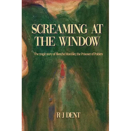 Screaming at the Window: The Tragic Story of Blanche Monnier, the Prisoner of Poitiers - Paperback