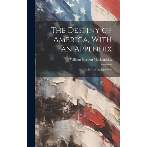 The Destiny of America, With an Appendix: Who are the Japanese? - Hardcover