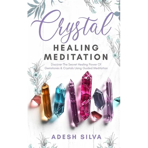 Crystal Healing Meditation: Discover The Healing Power Of Gemstones & Crystals Using Guided Meditation: Discover The Healing Power Of Gemstones: Disco - Paperback