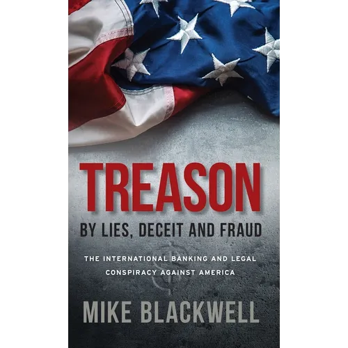 Treason By Lies, Deceit and Fraud: The International Banking and Legal Conspiracy Against America - Hardcover