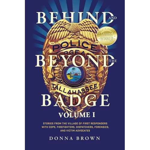 Behind and Beyond the Badge: Stories from the Village of First Responders with Cops, Firefighters, Dispatchers, Forensics, and Victim Advocates - Paperback