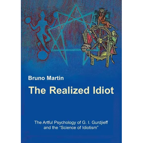 The Realized Idiot: The Artful Psychology of G. I. Gurdjieff and the "Science of Idiotism" - Paperback