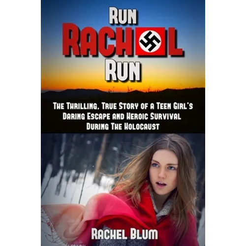 Run Rachel Run: The Thrilling, True Story of a Teen Girl's Daring Escape and Heroic Survival During the Holocaust - Paperback
