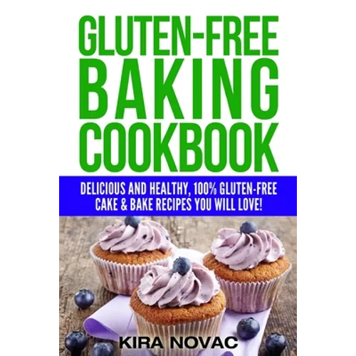 Gluten-Free Baking Cookbook: Delicious and Healthy, 100% Gluten-Free Cake & Bake Recipes You Will Love - Paperback