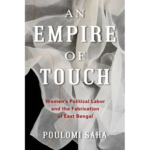 An Empire of Touch: Women's Political Labor and the Fabrication of East Bengal - Paperback