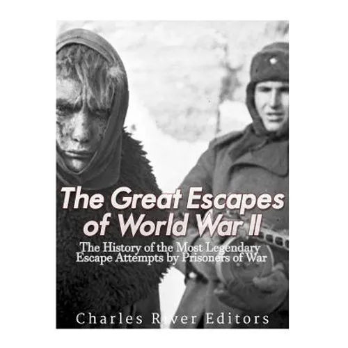 The Great Escapes of World War II: The History of the Most Legendary Escape Attempts by Prisoners of War - Paperback