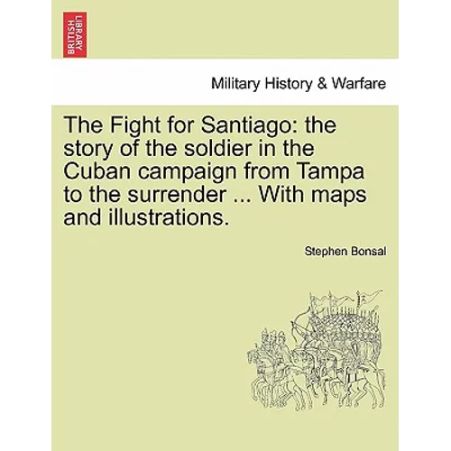 The Fight for Santiago: the story of the soldier in the Cuban campaign from Tampa to the surrender ... With maps and illustrations. - Paperback